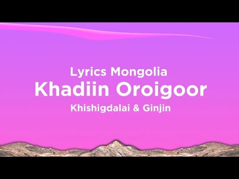 Khishigdalai & Ginjin-Khadiin Oroigoor (Lyrics Mongolia)