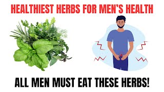 Top Healthiest Herbs for MEN's Health | Live Healthy Over 50