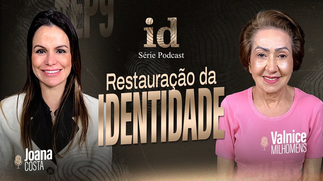 Restauração da Identidade - Podcast Valnice Milhomens e Joana Costa | EP 41