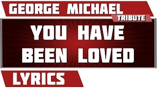 You Have Been Loved - George Michael tribute - Lyrics