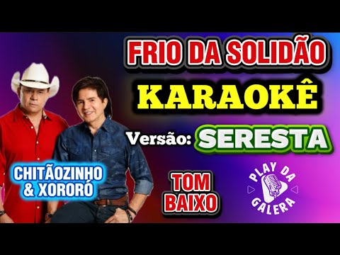 KARAOKÊ DA MÚSICA FRIO DA SOLIDÃO ( Versão ) SERESTA / Chitãozinho e Xororó / TOM BAIXO playback 