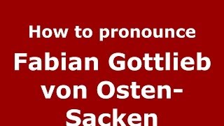 How to pronounce Fabian Gottlieb Von Osten-Sacken