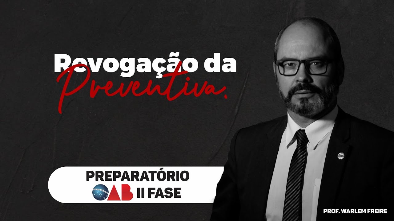 Revogação da Preventiva (Parte 01 - Teórica) | Warlem Freire | Preparatório OAB II Fase