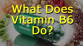What Does Vitamin B6 Do?