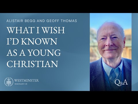 What I Wish I'd Known As A Young Christian | Geoff Thomas & Alistair Begg | Westminster Q&A