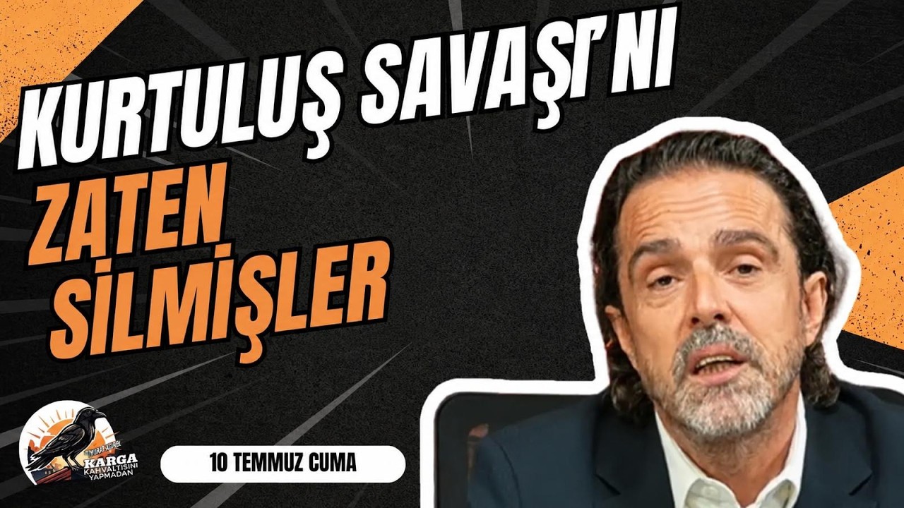 KURTULUŞ SAVAŞI'NI ZATEN SİLMİŞLER | KARGA KAHVALTISINI YAPMADAN | 10 TEMMUZ CUMA | TİMUR SOYKAN