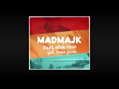 MadMajk feat. Gosia Janek - Badz obok mnie