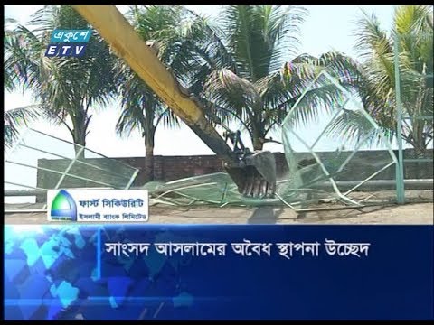 সাংসদ আসলামের অবৈধ স্থাপনা উচ্ছেদ