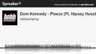 Dom Kennedy - Pleeze (Ft. Nipsey Hussle) (made with Spreaker)