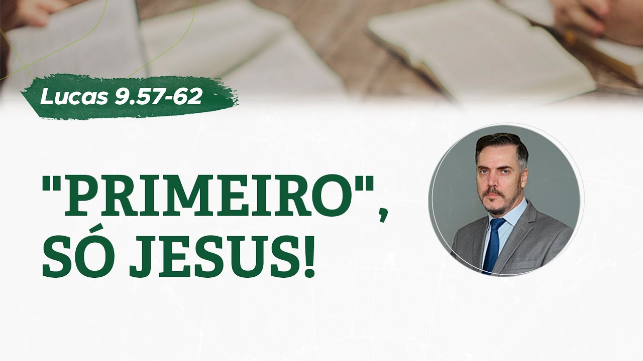 "Primeiro", só Jesus! (Lucas 9.57-62) - Pr. Leandro Lima