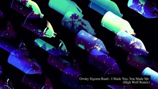 Owiny Sigoma Band - I Made You, You Made Me (High Wolf Remix)