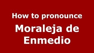 How to pronounce Moraleja De Enmedio