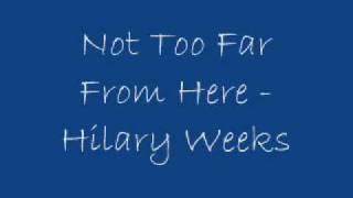 not too far from here - hilary weeks