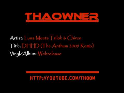 Luna Meets Trilok & Chiren - DHHD (The Anthem 2009 Remix)