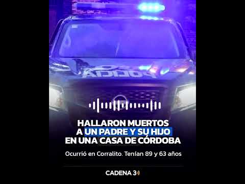 UN PADRE Y SU HIJO, MUERTOS EN CÓRDOBA: INVESTIGAN EL CASO EN CORRALITO | Cadena 3 Argentina