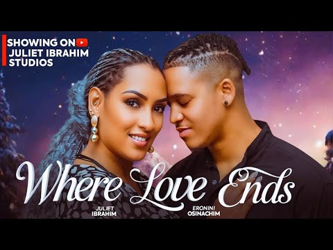 WHERE LOVE ENDS (THE MOVIE) JULIET IBRAHIM ERONINI OSINACHI - 2024 LATEST NIGERIAN NOLLLYWOOD MOVIE