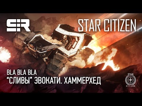 Star Citizen: Bla Bla Bla — Сливы Эвокати. Хаммерхед!