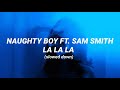 Naughty Boy Ft Sam Smith LA LA LA Slowed Down Lyrics
