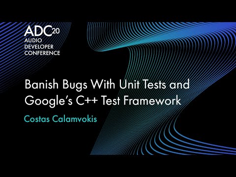 Banish bugs with Unit Tests and Google’s C++ Test Framework - Costas Calamvokis - ADC 2020