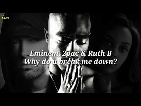 Why Do You Break Me Down - Eminem,2pac & Ruth B