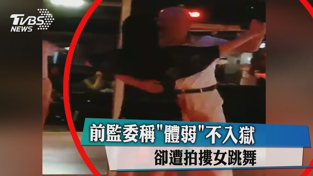 前監委稱「體弱」不入獄 卻遭拍摟女跳舞