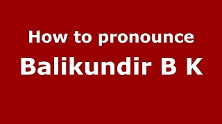How to pronounce Balikundir B K