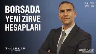 Borsada Yeni Zirve Hesapları | Serhan Yenigün | Tacirler Yatırım