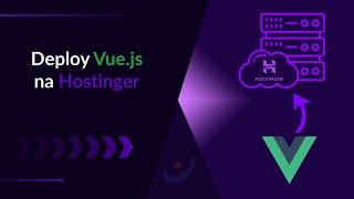 Como fazer o deploy de uma aplicação Vue.js na Hostinger (Passo a Passo)