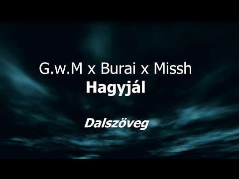 G.w.M x Burai x Missh - Hagyjál dalszöveg