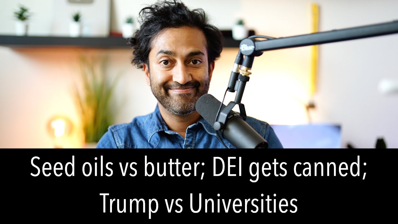 Seed oil vs butter; DEI grants get canned; Universities versus Trump
