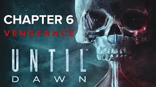 Until Dawn - Chapter 6 - Vengeance ( Walkthrough / Playthrough / Let&#39;s Play / Part 6 )