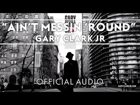 Gary Clark Jr - Ain't Messin 'Round [Official Audio]