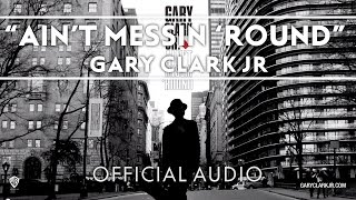 Gary Clark Jr - Ain't Messin 'Round [Official Audio]