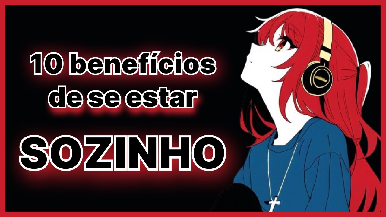 10 BENEFÍCIOS de se estar SOZINHO - e NÃO solitário!