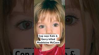 Cop says Kate &amp; Gerry killed Madeleine McCann
