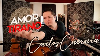 Amor Tirano - Carlos Carreira