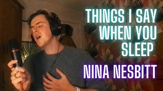 Things I Say When You Sleep - Nina Nesbitt (Cover)