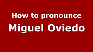 How to pronounce Miguel Oviedo