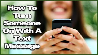 How To Turn Someone On Over Text Message
