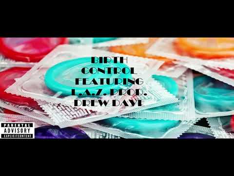 Birth Control featuring L​.​A​.​Z. prod. Drew Dave
