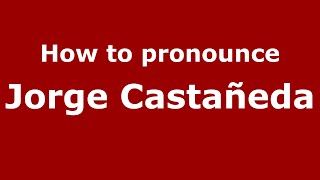 How to pronounce Jorge Casta&ntilde;eda