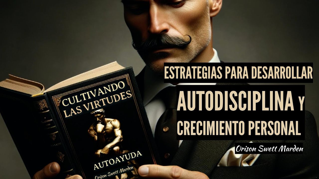 Estrategias para el Desarrollar Autodisciplina y el Crecimiento Personal Orison Swett Marden