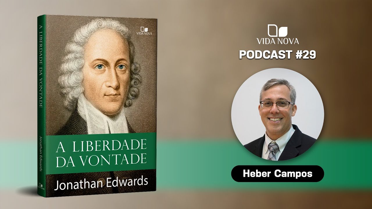 A LIBERDADE DA VONTADE - HEBER CAMPOS JR. | PODCAST EDIÇÕES VIDA NOVA #29
