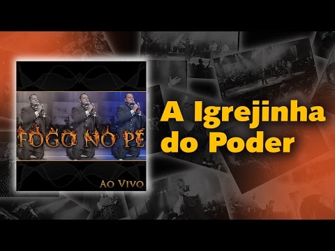 A Igrejinha Do Poder - Fogo no Pé