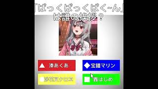 Q.「ばっくばっくばく～ん」は誰の挨拶？