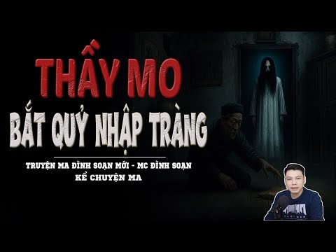 TRUYỆN MA ĐÌNH SOẠN MỚI : THẦY MO BẮT QUỶ NHẬP TRÀNG | CHUYỆN MA MC ĐÌNH SOẠN KỂ