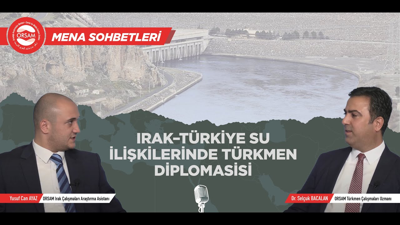 MENA Sohbetleri | Irak–Türkiye Su İlişkilerinde Türkmen Diplomasisi