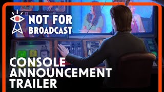Not For Broadcast | Official Console Announcement Trailer