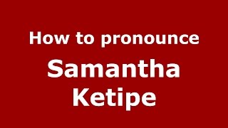How to pronounce Samantha Ketipe