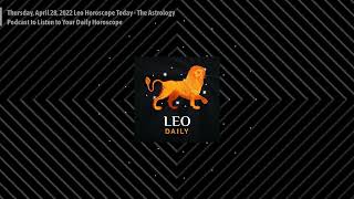 Thursday, April 28, 2022 Leo Horoscope Today - The Astrology Podcast to Listen to Your Daily...